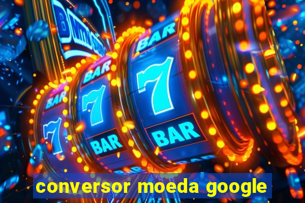 conversor moeda google